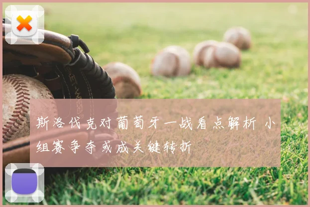 斯洛伐克对葡萄牙一战看点解析 小组赛争夺或成关键转折